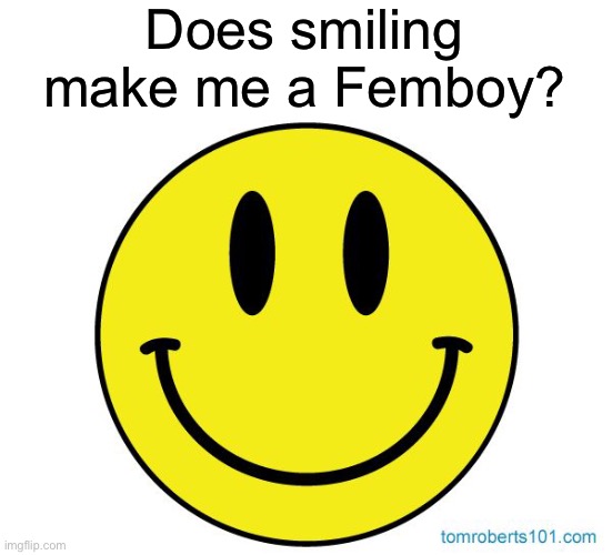 Smiley face | Does smiling make me a Femboy? | made w/ Imgflip meme maker