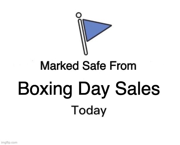 Safe From Boxing Day Sales | Boxing Day Sales | image tagged in memes,marked safe from,boxing day | made w/ Imgflip meme maker