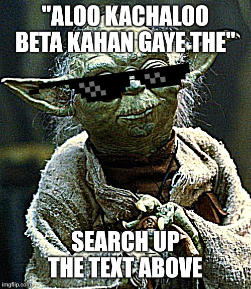 Aloo kachaloo beta Kahan gaye the | "ALOO KACHALOO BETA KAHAN GAYE THE"; SEARCH UP THE TEXT ABOVE | image tagged in memes,star wars yoda | made w/ Imgflip meme maker