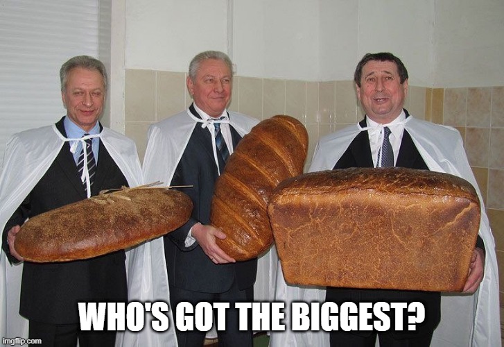 Bread | WHO'S GOT THE BIGGEST? | image tagged in random | made w/ Imgflip meme maker