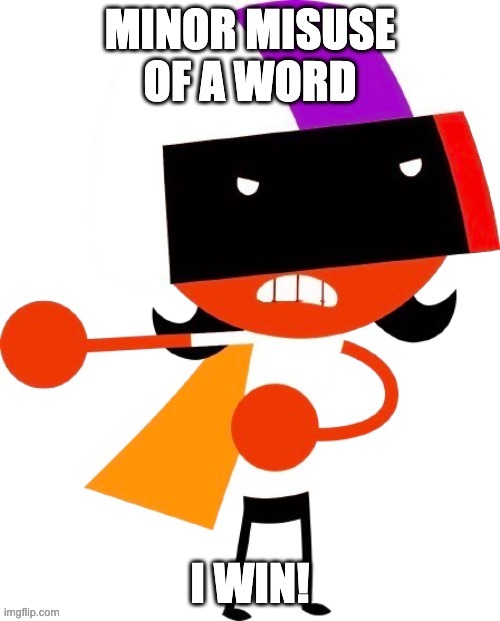 minor misuse of a word, i win! | image tagged in minor misuse of a word i win | made w/ Imgflip meme maker