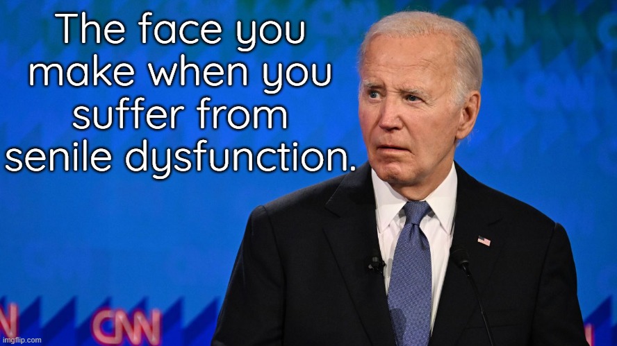 There is no cure for senile dysfunction but several treatments are available to make you sound lucid and coherent when speaking  | The face you make when you suffer from senile dysfunction. | image tagged in senile dysfunction,worst president ever,only idiots and fictitious people voted for him | made w/ Imgflip meme maker