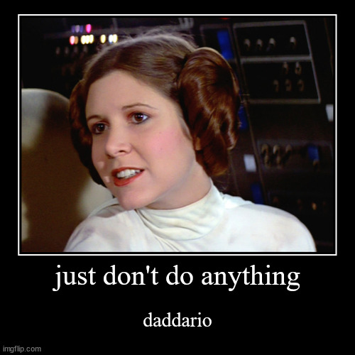 unable to post to demotivation from lacking pts | just don't do anything | daddario | image tagged in funny,demotivationals,daddario,not daddario,leie | made w/ Imgflip demotivational maker