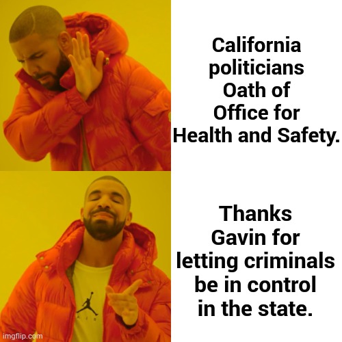 The Real Way It Works | California politicians Oath of Office for Health and Safety. Thanks Gavin for letting criminals be in control in the state. | image tagged in memes,drake hotline bling,california,criminals,in control,thanks gavin | made w/ Imgflip meme maker