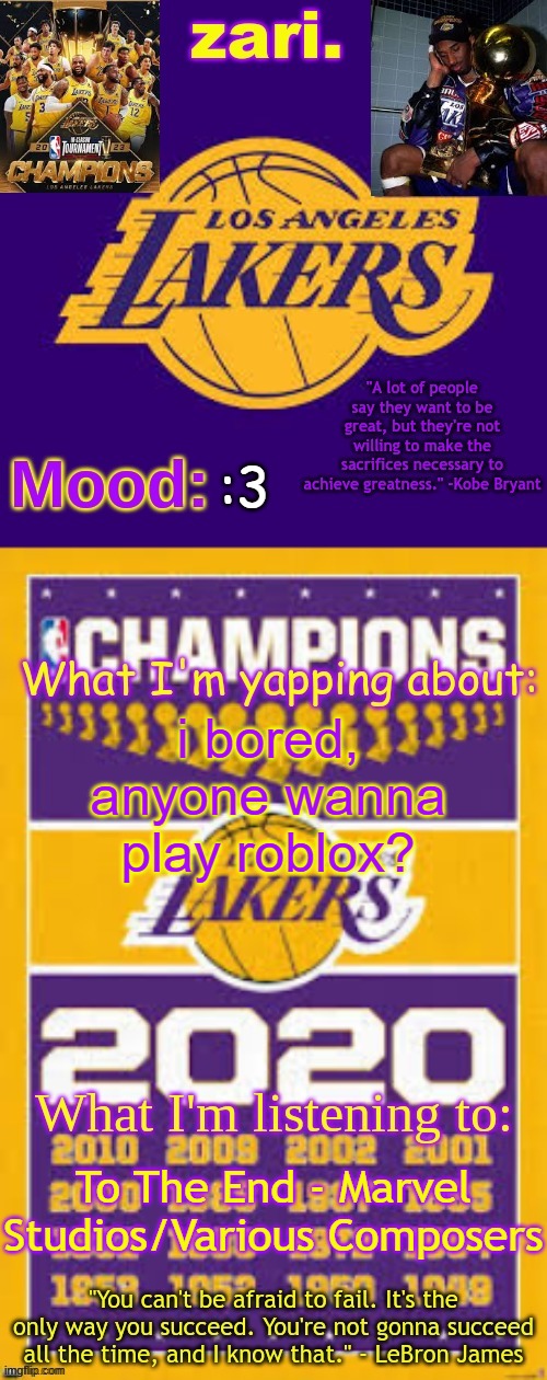 zari.'s Los Angeles Lakers template | :3; i bored, anyone wanna play roblox? To The End - Marvel Studios/Various Composers | image tagged in zari 's los angeles lakers template | made w/ Imgflip meme maker