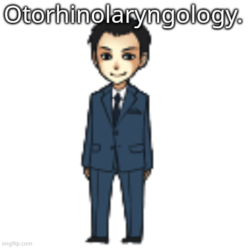 Moriarty but a shimeji | Otorhinolaryngology. | image tagged in moriarty but a shimeji | made w/ Imgflip meme maker
