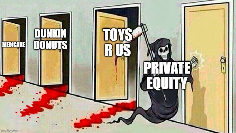 The Private Equity threat | TOYS R US; DUNKIN DONUTS; MEDICARE; PRIVATE EQUITY | image tagged in death knocking at the door | made w/ Imgflip meme maker