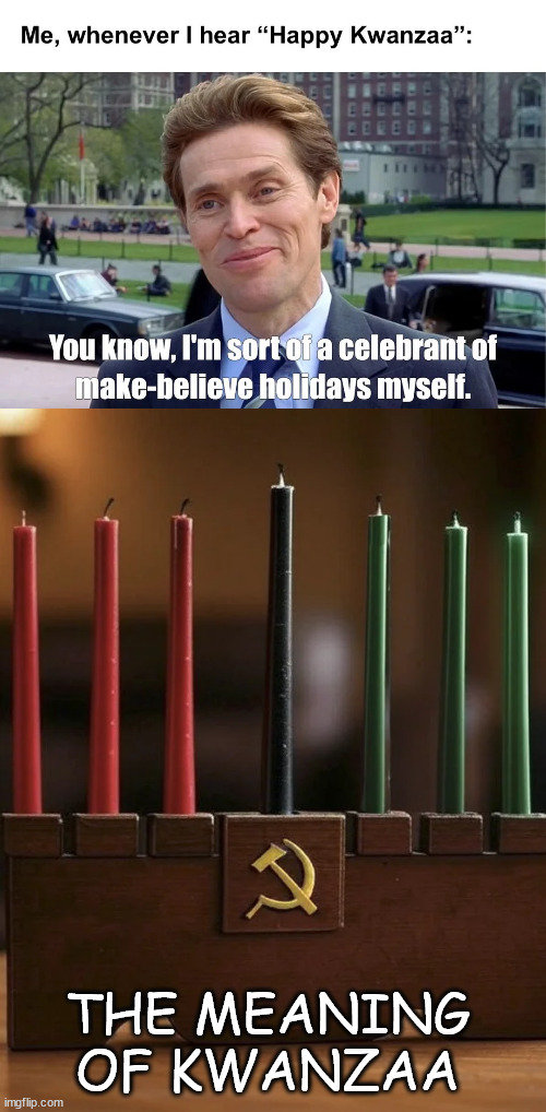 The Meaning Of Kwanzaa | THE MEANING OF KWANZAA | image tagged in the meaning of kwanzaa | made w/ Imgflip meme maker