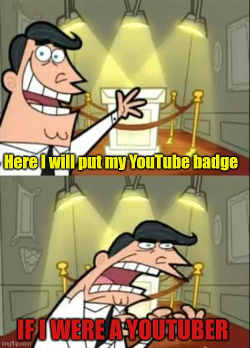 This is where I would put my YouTube badge | Here I will put my YouTube badge; IF I WERE A YOUTUBER | image tagged in memes,this is where i'd put my trophy if i had one | made w/ Imgflip meme maker