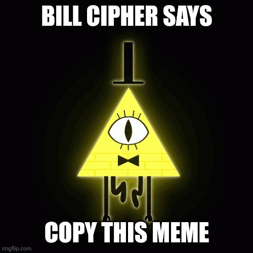 bill cipher says | BILL CIPHER SAYS COPY THIS MEME | image tagged in bill cipher says | made w/ Imgflip meme maker