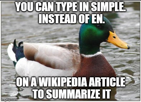 Actual Advice Mallard | YOU CAN TYPE IN SIMPLE. INSTEAD OF EN. ON A WIKIPEDIA ARTICLE TO SUMMARIZE IT | image tagged in memes,actual advice mallard,AdviceAnimals | made w/ Imgflip meme maker