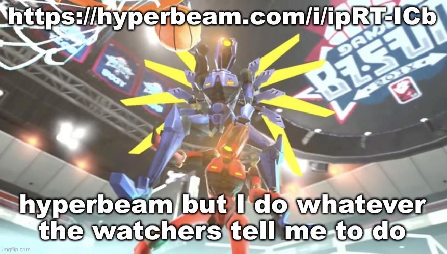 v1 ballin | https://hyperbeam.com/i/ipRT-ICb; hyperbeam but I do whatever the watchers tell me to do | image tagged in v1 ballin | made w/ Imgflip meme maker