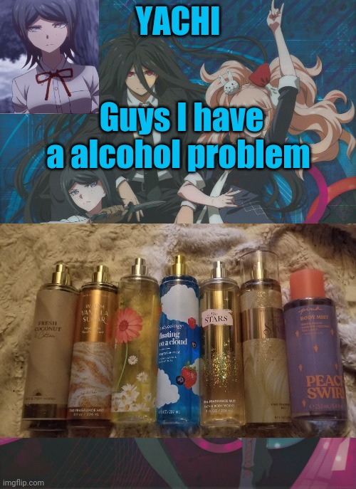 Yachi's temp | Guys I have a alcohol problem | image tagged in yachi's temp | made w/ Imgflip meme maker
