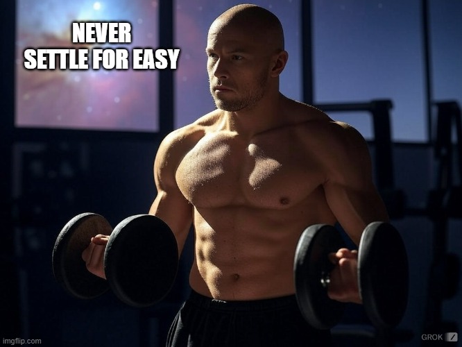 Never settle for easy | NEVER SETTLE FOR EASY | image tagged in gym,gym memes,dumb bells | made w/ Imgflip meme maker