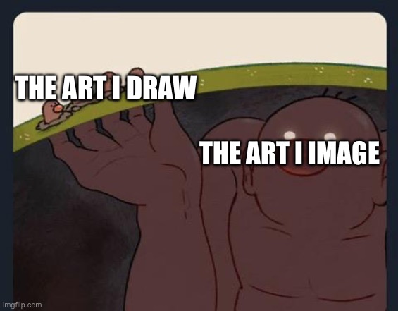 :p | THE ART I DRAW; THE ART I IMAGE | image tagged in big diglett underground | made w/ Imgflip meme maker