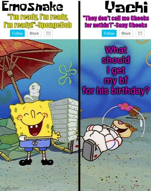 Emosnake and yachi temp | What should I get my bf for his birthday? | image tagged in emosnake and yachi temp | made w/ Imgflip meme maker