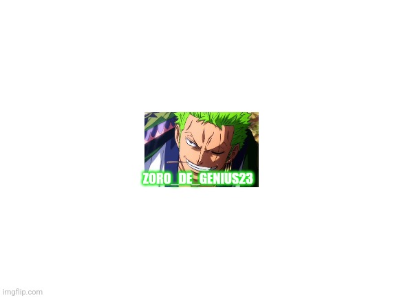 REPOST AND ADD YOUR FAVORITE ANIME CHARACTER | ZORO_DE_GENIUS23 | image tagged in blank white template,repost,anime | made w/ Imgflip meme maker