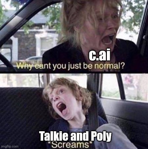 Why Can't You Just Be Normal | c.ai; Talkie and Poly | image tagged in why can't you just be normal | made w/ Imgflip meme maker