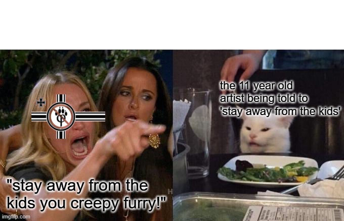 furry haters when they realize that they've been accusing a kid of p3dophilia for the past week online | the 11 year old artist being told to 'stay away from the kids'; "stay away from the kids you creepy furry!" | image tagged in memes,woman yelling at cat,furry,anti furry | made w/ Imgflip meme maker