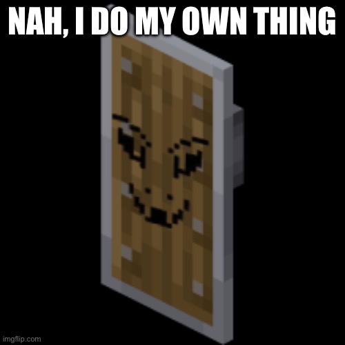 Asriel Shield | NAH, I DO MY OWN THING | image tagged in asriel shield | made w/ Imgflip meme maker