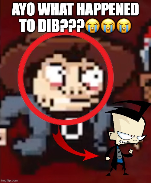 Dib | AYO WHAT HAPPENED TO DIB???😭😭😭 | image tagged in invader zim,hood irony,lisa,fake,name soundalikes | made w/ Imgflip meme maker