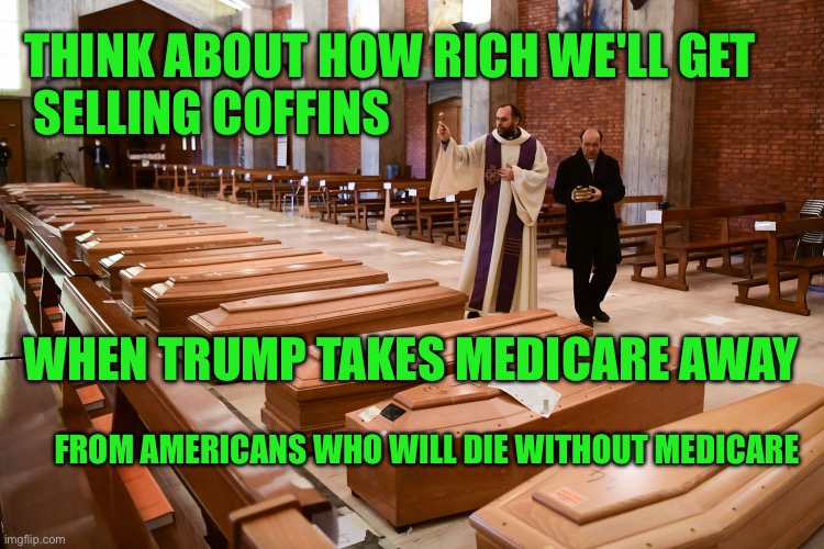 Trump is good for the coffin industry | THINK ABOUT HOW RICH WE'LL GET
 SELLING COFFINS; WHEN TRUMP TAKES MEDICARE AWAY; FROM AMERICANS WHO WILL DIE WITHOUT MEDICARE | image tagged in 2021 conservative christmas dinner | made w/ Imgflip meme maker