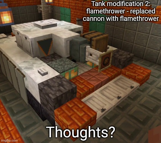 Tank modification 2 | Tank modification 2: flamethrower - replaced cannon with flamethrower; Thoughts? | made w/ Imgflip meme maker