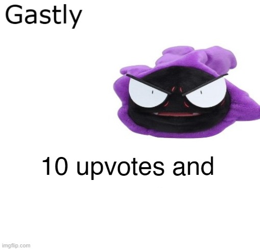 Gastly | 10 upvotes and | image tagged in gastly | made w/ Imgflip meme maker