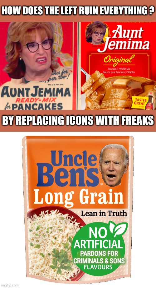 Taking the Joy out of Life and replacing it with Hatred and Demented People | HOW DOES THE LEFT RUIN EVERYTHING ? BY REPLACING ICONS WITH FREAKS; Lean in Truth; OOOOO; PARDONS FOR CRIMINALS & SONS | made w/ Imgflip meme maker