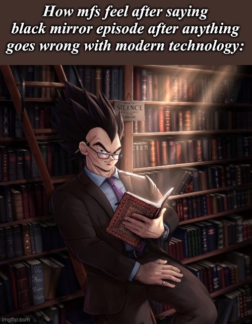 On yeah, honey scammed various YouTubers for years. | How mfs feel after saying black mirror episode after anything goes wrong with modern technology: | image tagged in vegeta reading a book meme | made w/ Imgflip meme maker