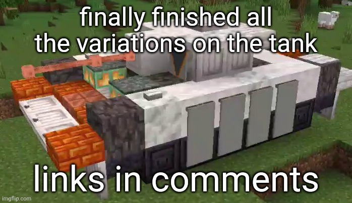 Minecraft tank | finally finished all the variations on the tank; links in comments | image tagged in minecraft tank | made w/ Imgflip meme maker