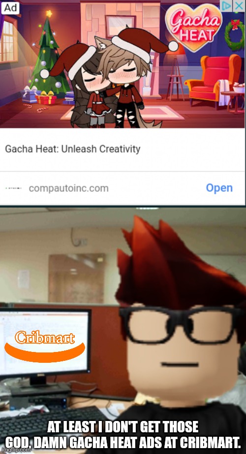 Cribmart won't allow app that helps you make cheese pizza heat ads however. | AT LEAST I DON'T GET THOSE GOD, DAMN GACHA HEAT ADS AT CRIBMART. | image tagged in mc on the computer,mc,gacha heat,ads,memes,cribmart | made w/ Imgflip meme maker