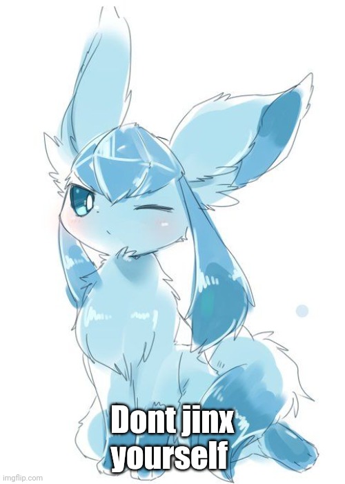 Glaceon wink | Dont jinx yourself | image tagged in glaceon wink | made w/ Imgflip meme maker