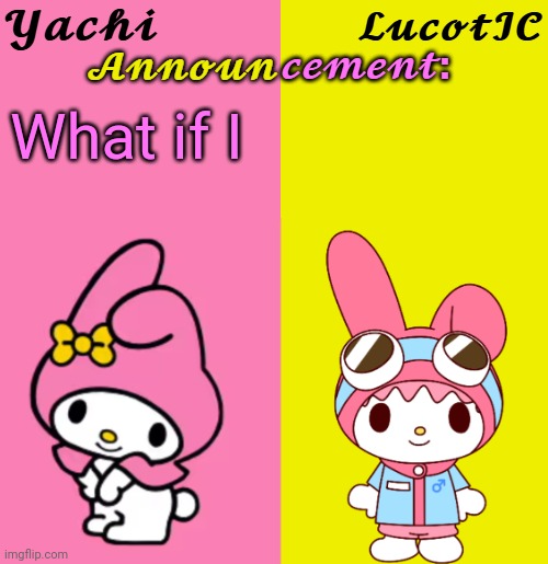 Yachi & LucotIC Duo Announcement Temp | What if I | image tagged in yachi lucotic duo announcement temp | made w/ Imgflip meme maker