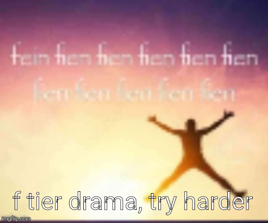 low quality reaction image | f tier drama, try harder | image tagged in low quality reaction image | made w/ Imgflip meme maker