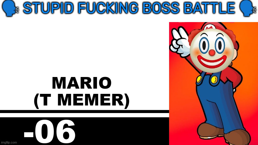 Smash Bros. Ultimate character card | 🗣 STUPID FUCKING BOSS BATTLE 🗣; MARIO
(T MEMER); -06 | image tagged in smash bros ultimate character card | made w/ Imgflip meme maker