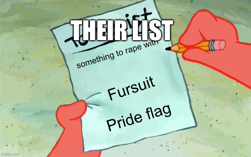 patrick to do list actually blank | something to rape with Fursuit Pride flag THEIR LIST | image tagged in patrick to do list actually blank | made w/ Imgflip meme maker