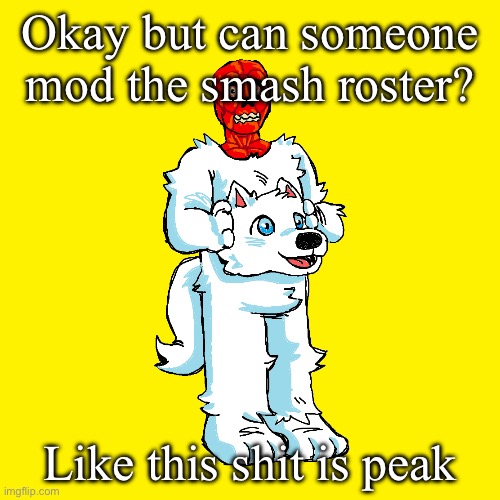 Vita mimic furry | Okay but can someone mod the smash roster? Like this shit is peak | image tagged in vita mimic furry | made w/ Imgflip meme maker