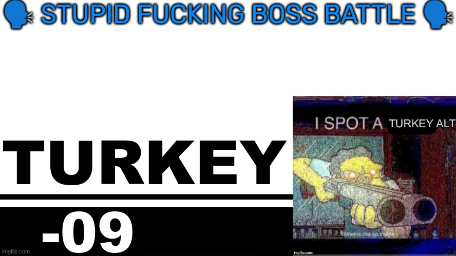 Smash Bros. Ultimate character card | 🗣 STUPID FUCKING BOSS BATTLE 🗣; TURKEY; -09 | image tagged in smash bros ultimate character card | made w/ Imgflip meme maker