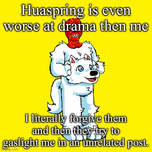 Never thought I see the day | Huaspring is even worse at drama then me; I literally forgive them and then they try to gaslight me in an unrelated post. | image tagged in vita mimic furry | made w/ Imgflip meme maker