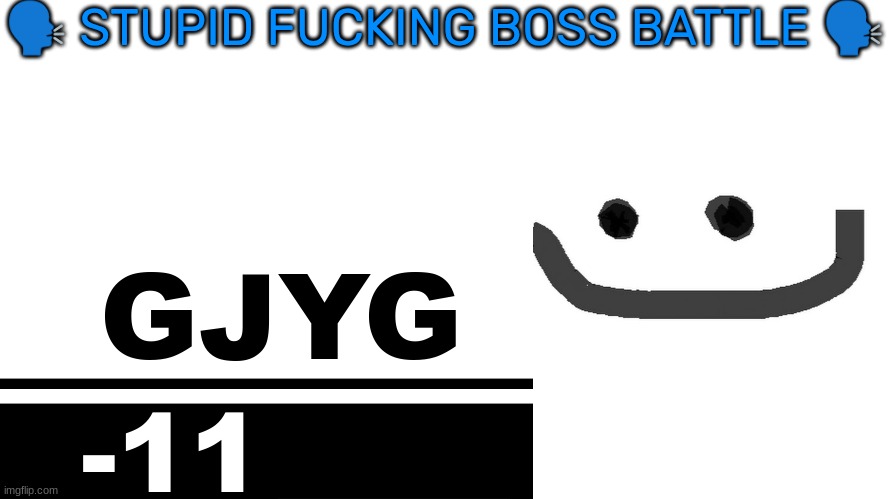 Smash Bros. Ultimate character card | 🗣 STUPID FUCKING BOSS BATTLE 🗣; GJYG; -11 | image tagged in smash bros ultimate character card | made w/ Imgflip meme maker