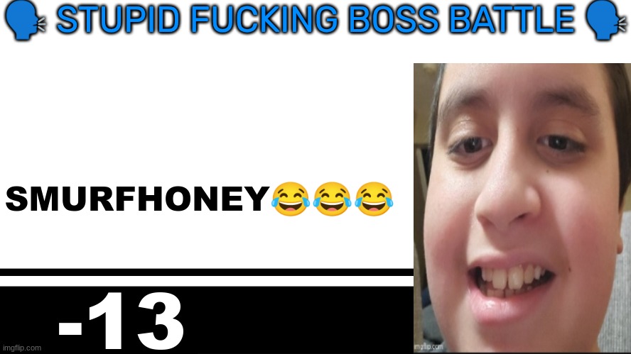 Smash Bros. Ultimate character card | 🗣 STUPID FUCKING BOSS BATTLE 🗣; SMURFHONEY😂😂😂; -13 | image tagged in smash bros ultimate character card | made w/ Imgflip meme maker
