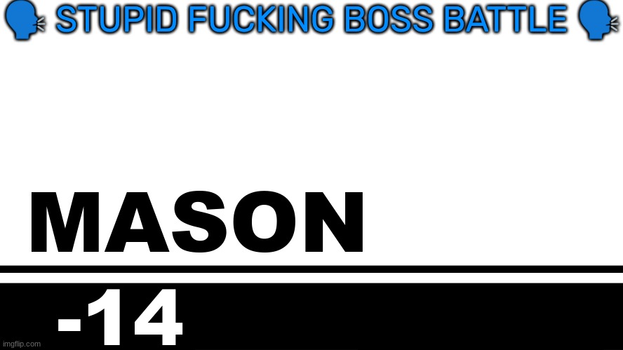 Smash Bros. Ultimate character card | 🗣 STUPID FUCKING BOSS BATTLE 🗣; MASON; -14 | image tagged in smash bros ultimate character card | made w/ Imgflip meme maker