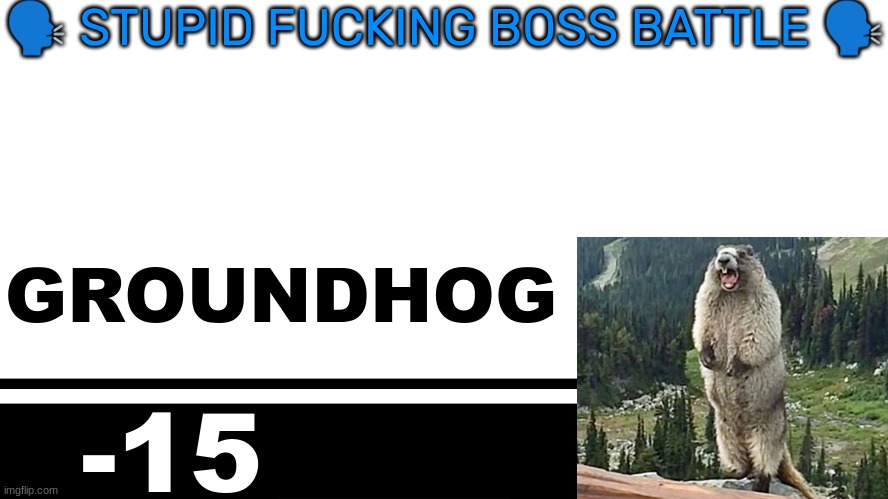 Smash Bros. Ultimate character card | 🗣 STUPID FUCKING BOSS BATTLE 🗣; GROUNDHOG; -15 | image tagged in smash bros ultimate character card | made w/ Imgflip meme maker