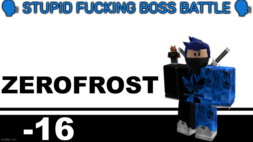 Smash Bros. Ultimate character card | 🗣 STUPID FUCKING BOSS BATTLE 🗣; ZEROFROST; -16 | image tagged in smash bros ultimate character card | made w/ Imgflip meme maker