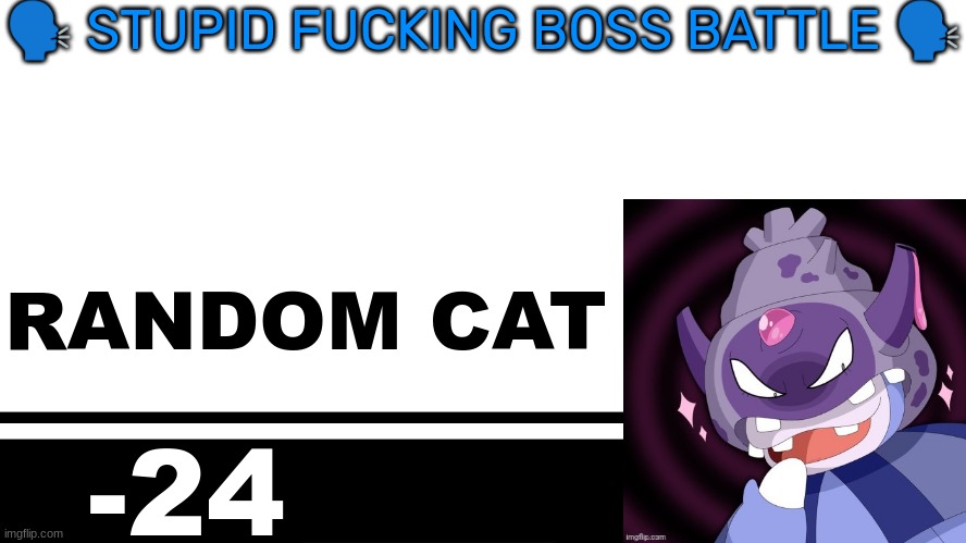 Smash Bros. Ultimate character card | 🗣 STUPID FUCKING BOSS BATTLE 🗣; RANDOM CAT; -24 | image tagged in smash bros ultimate character card | made w/ Imgflip meme maker