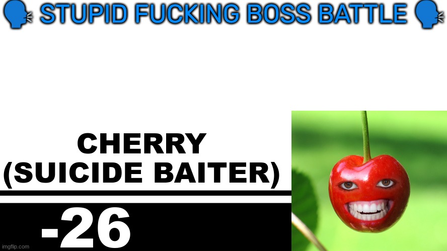Smash Bros. Ultimate character card | 🗣 STUPID FUCKING BOSS BATTLE 🗣; CHERRY
(SUICIDE BAITER); -26 | image tagged in smash bros ultimate character card | made w/ Imgflip meme maker