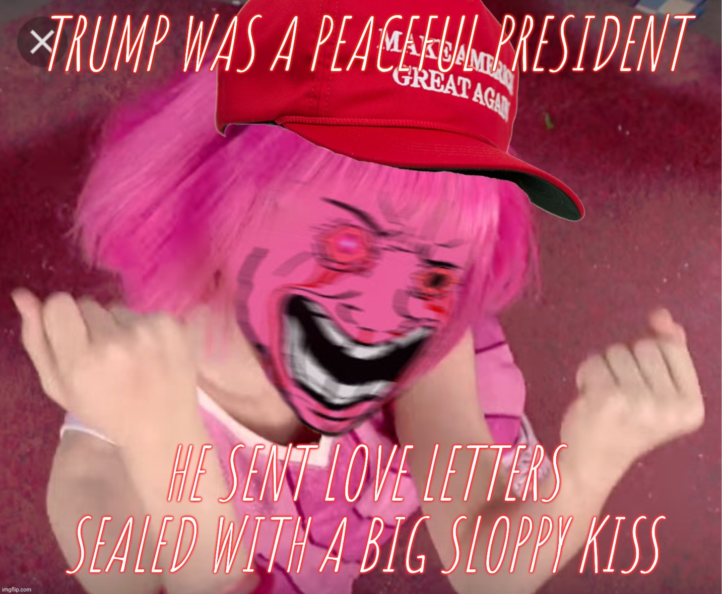 TRUMP WAS A PEACEFUL PRESIDENT HE SENT LOVE LETTERS SEALED WITH A BIG SLOPPY KISS | made w/ Imgflip meme maker