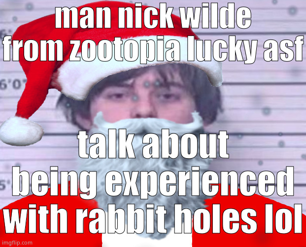 Maze Claus | man nick wilde from zootopia lucky asf; talk about being experienced with rabbit holes lol | image tagged in maze claus | made w/ Imgflip meme maker