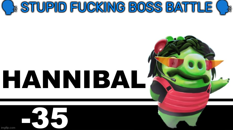 Smash Bros. Ultimate character card | 🗣 STUPID FUCKING BOSS BATTLE 🗣; HANNIBAL; -35 | image tagged in smash bros ultimate character card | made w/ Imgflip meme maker